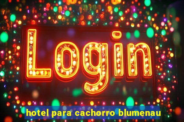 hotel para cachorro blumenau